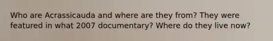 Who are Acrassicauda and where are they from? They were featured in what 2007 documentary? Where do they live now?