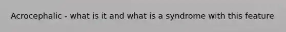 Acrocephalic - what is it and what is a syndrome with this feature