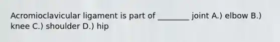 Acromioclavicular ligament is part of ________ joint A.) elbow B.) knee C.) shoulder D.) hip