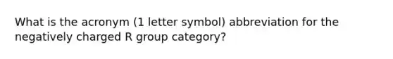 What is the acronym (1 letter symbol) abbreviation for the negatively charged R group category?