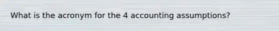 What is the acronym for the 4 accounting assumptions?