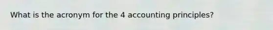 What is the acronym for the 4 accounting principles?