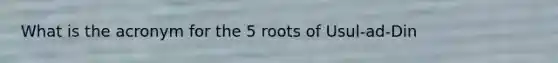 What is the acronym for the 5 roots of Usul-ad-Din