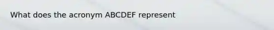 What does the acronym ABCDEF represent