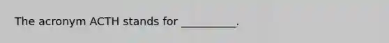The acronym ACTH stands for __________.