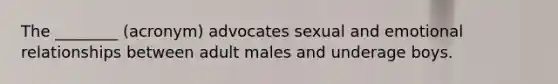 The ________ (acronym) advocates sexual and emotional relationships between adult males and underage boys.