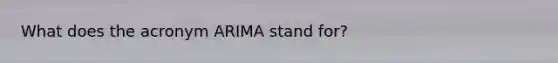 What does the acronym ARIMA stand for?