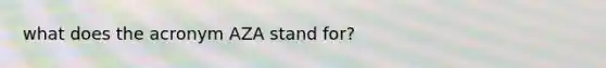 what does the acronym AZA stand for?