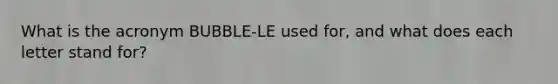 What is the acronym BUBBLE-LE used for, and what does each letter stand for?