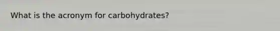 What is the acronym for carbohydrates?