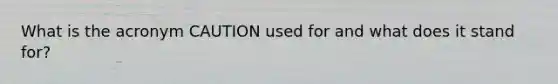 What is the acronym CAUTION used for and what does it stand for?