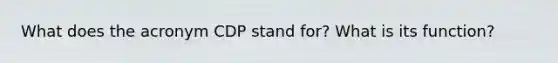 What does the acronym CDP stand for? What is its function?