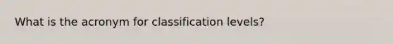 What is the acronym for classification levels?