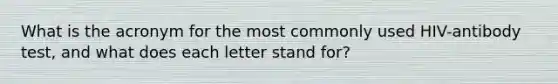 What is the acronym for the most commonly used HIV-antibody test, and what does each letter stand for?