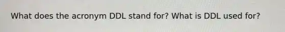 What does the acronym DDL stand for? What is DDL used for?