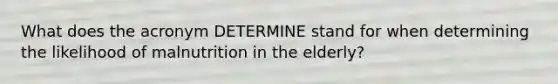 What does the acronym DETERMINE stand for when determining the likelihood of malnutrition in the elderly?