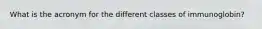 What is the acronym for the different classes of immunoglobin?