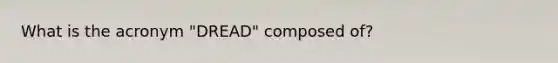 What is the acronym "DREAD" composed of?