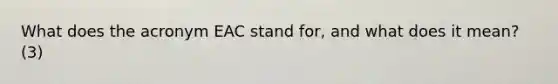 What does the acronym EAC stand for, and what does it mean? (3)