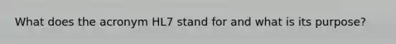 What does the acronym HL7 stand for and what is its purpose?