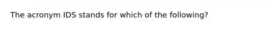 The acronym IDS stands for which of the following?