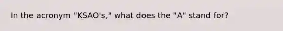 In the acronym "KSAO's," what does the "A" stand for?