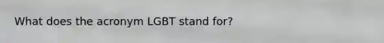 What does the acronym LGBT stand for?