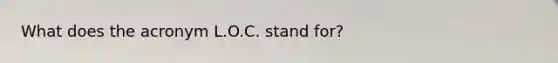 What does the acronym L.O.C. stand for?