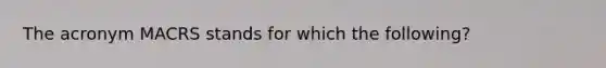 The acronym MACRS stands for which the following?