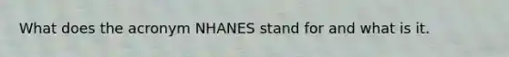 What does the acronym NHANES stand for and what is it.