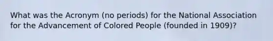 What was the Acronym (no periods) for the National Association for the Advancement of Colored People (founded in 1909)?