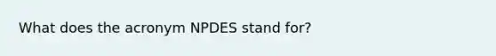 What does the acronym NPDES stand for?