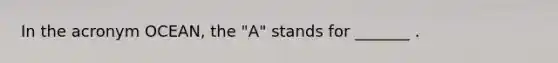 In the acronym OCEAN, the "A" stands for _______ .