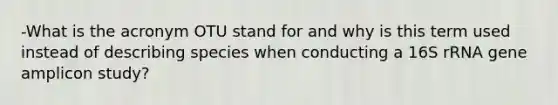 -What is the acronym OTU stand for and why is this term used instead of describing species when conducting a 16S rRNA gene amplicon study?