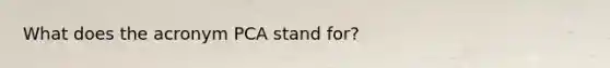 What does the acronym PCA stand for?