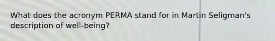 What does the acronym PERMA stand for in Martin Seligman's description of well-being?