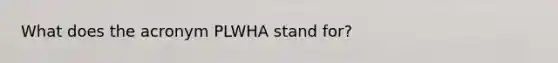 What does the acronym PLWHA stand for?