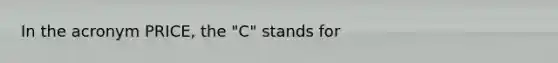 In the acronym PRICE, the "C" stands for