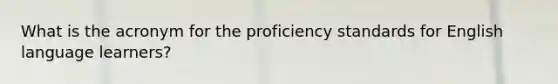 What is the acronym for the proficiency standards for English language learners?