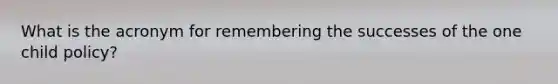 What is the acronym for remembering the successes of the one child policy?