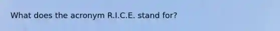 What does the acronym R.I.C.E. stand for?