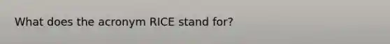 What does the acronym RICE stand for?