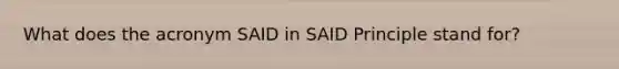 What does the acronym SAID in SAID Principle stand for?