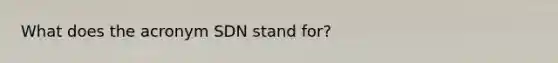 What does the acronym SDN stand for?