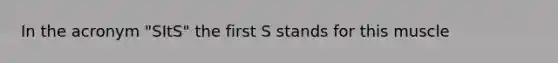 In the acronym "SItS" the first S stands for this muscle