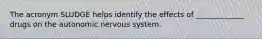 The acronym SLUDGE helps identify the effects of _____________ drugs on the autonomic nervous system.