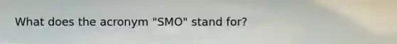 What does the acronym "SMO" stand for?