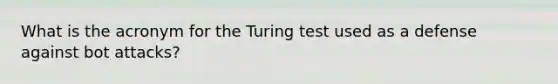 What is the acronym for the Turing test used as a defense against bot attacks?