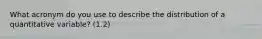 What acronym do you use to describe the distribution of a quantitative variable? (1.2)
