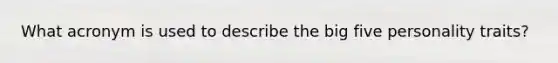 What acronym is used to describe the big five personality traits?
